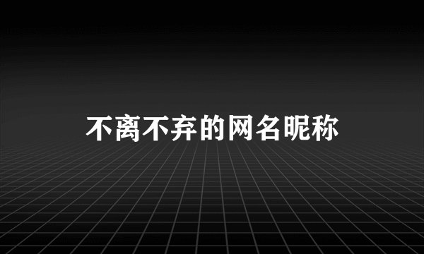 不离不弃的网名昵称