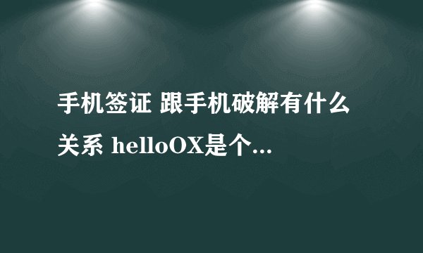 手机签证 跟手机破解有什么关系 helloOX是个什么东西 有什么用