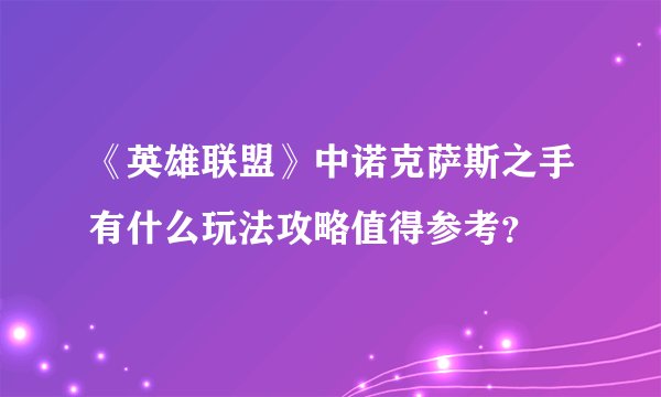 《英雄联盟》中诺克萨斯之手有什么玩法攻略值得参考？