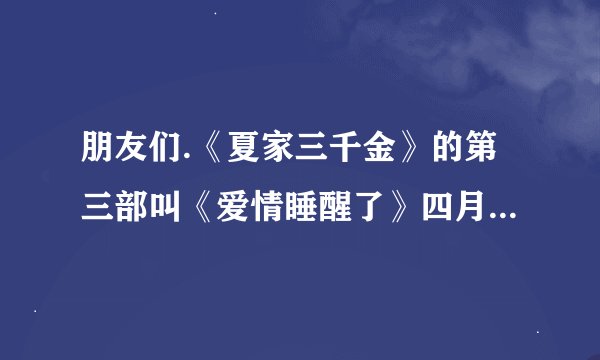 朋友们.《夏家三千金》的第三部叫《爱情睡醒了》四月开播、请关注！
