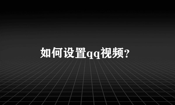 如何设置qq视频？