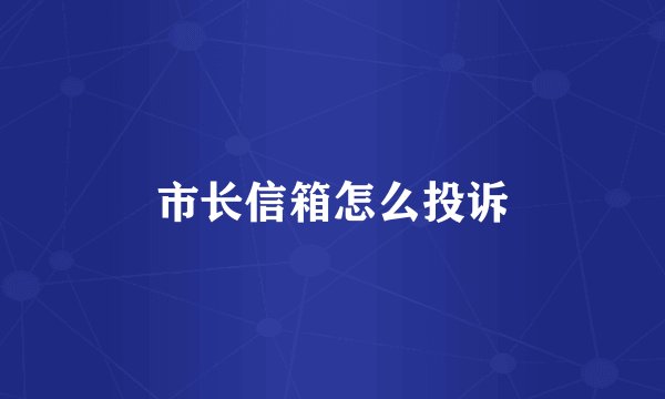 市长信箱怎么投诉