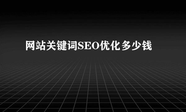 网站关键词SEO优化多少钱