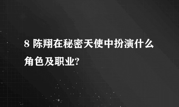 8 陈翔在秘密天使中扮演什么角色及职业?