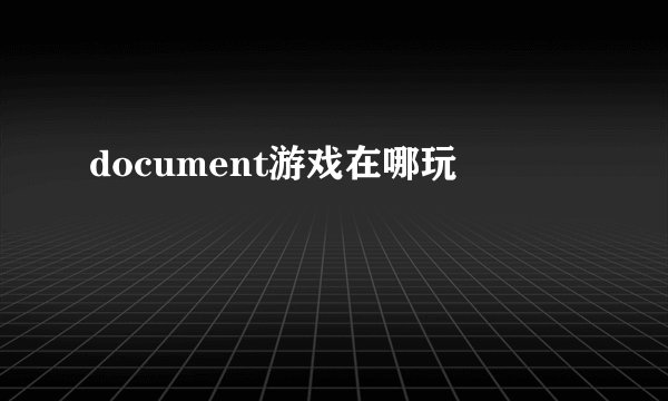 document游戏在哪玩