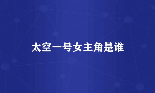 太空一号女主角是谁