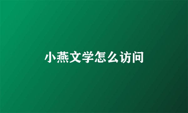 小燕文学怎么访问