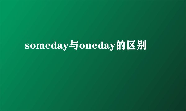 someday与oneday的区别