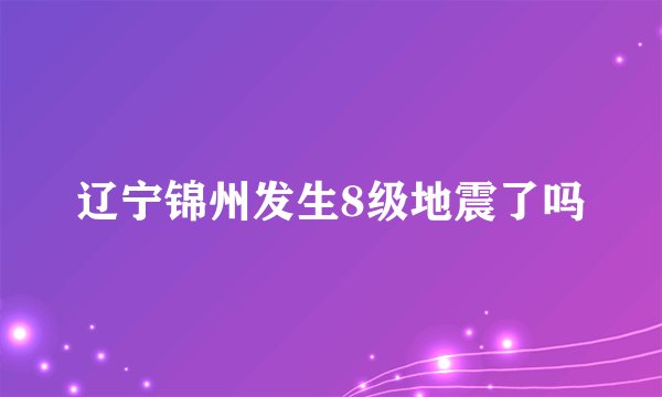 辽宁锦州发生8级地震了吗