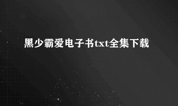 黑少霸爱电子书txt全集下载