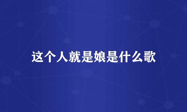 这个人就是娘是什么歌