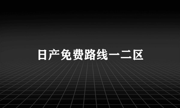日产免费路线一二区