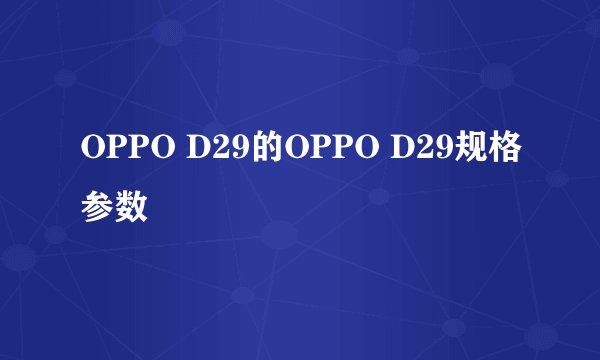 OPPO D29的OPPO D29规格参数