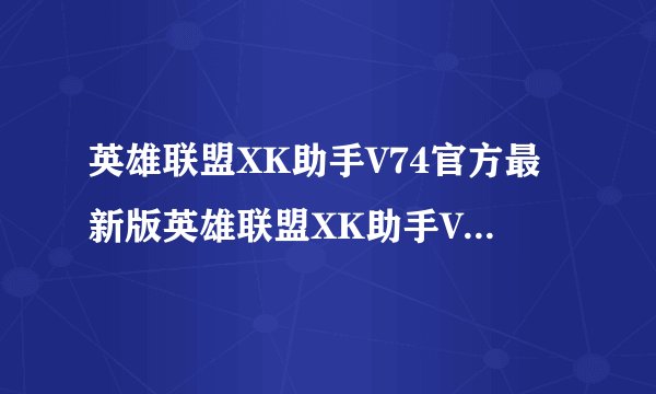 英雄联盟XK助手V74官方最新版英雄联盟XK助手V74官方最新版功能简介