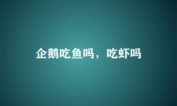 企鹅吃鱼吗，吃虾吗