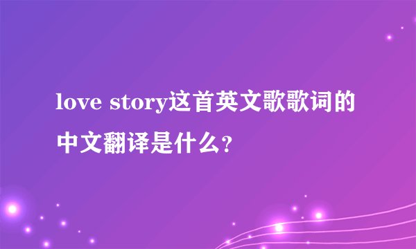 love story这首英文歌歌词的中文翻译是什么？