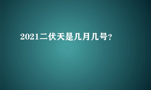 2021二伏天是几月几号？