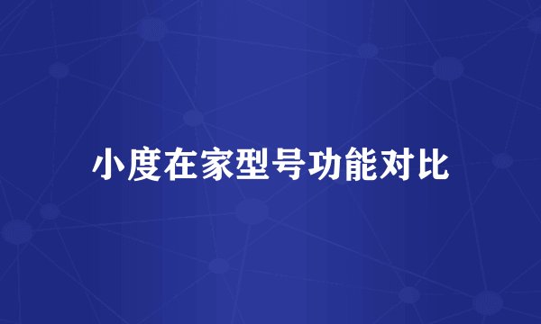 小度在家型号功能对比