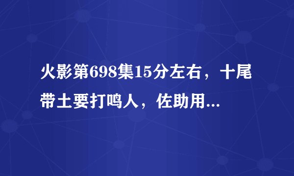 火影第698集15分左右，十尾带土要打鸣人，佐助用须佐能乎挡住了，说了一句 :斩断过去的是我 :意