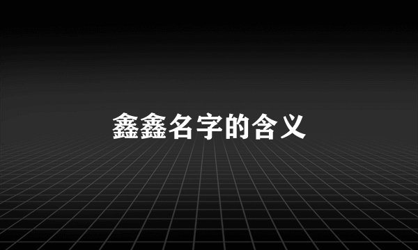 鑫鑫名字的含义