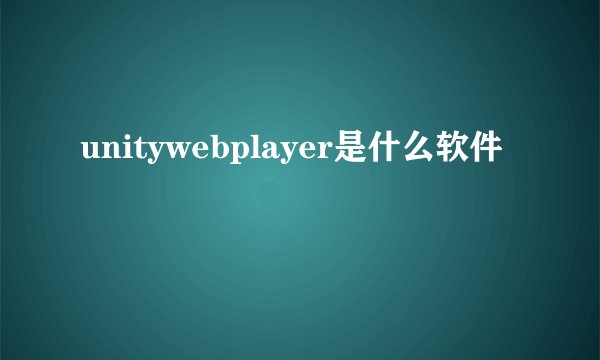 unitywebplayer是什么软件
