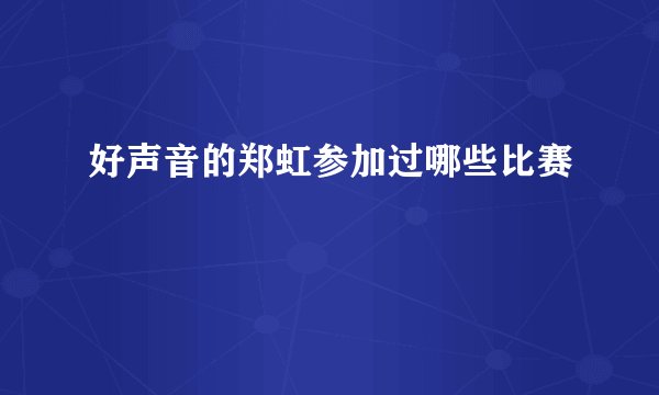 好声音的郑虹参加过哪些比赛