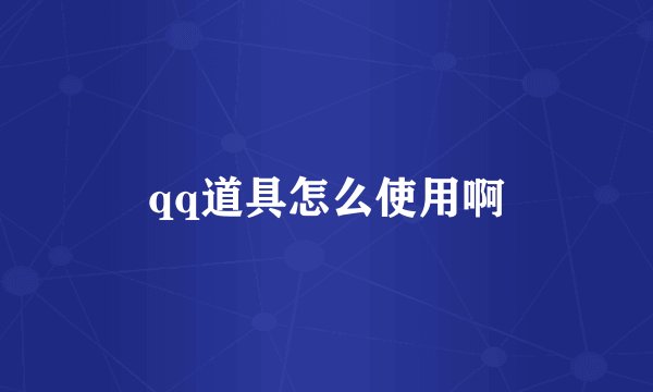qq道具怎么使用啊