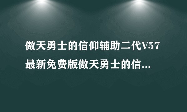 傲天勇士的信仰辅助二代V57最新免费版傲天勇士的信仰辅助二代V57最新免费版功能简介