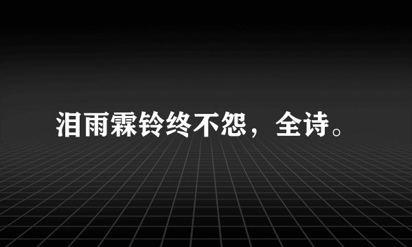 泪雨霖铃终不怨，全诗。
