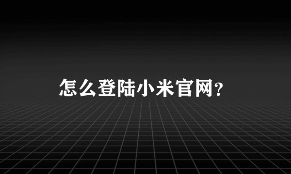 怎么登陆小米官网？