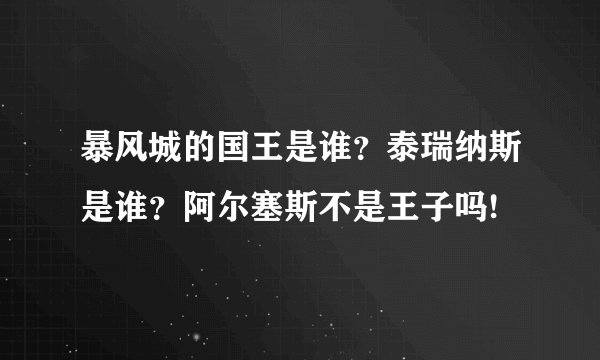 暴风城的国王是谁？泰瑞纳斯是谁？阿尔塞斯不是王子吗!