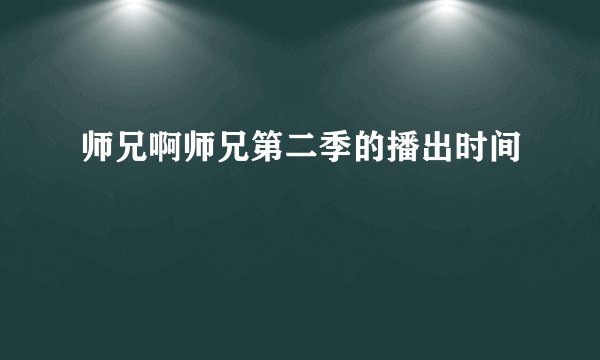 师兄啊师兄第二季的播出时间
