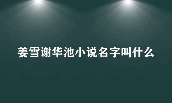 姜雪谢华池小说名字叫什么