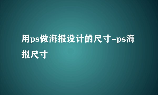 用ps做海报设计的尺寸-ps海报尺寸