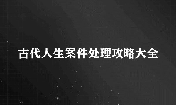 古代人生案件处理攻略大全