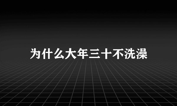 为什么大年三十不洗澡