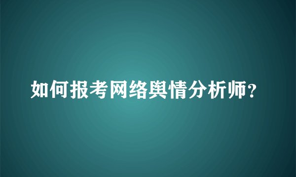如何报考网络舆情分析师？