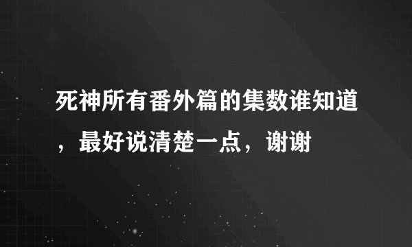 死神所有番外篇的集数谁知道，最好说清楚一点，谢谢