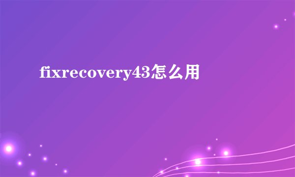 fixrecovery43怎么用