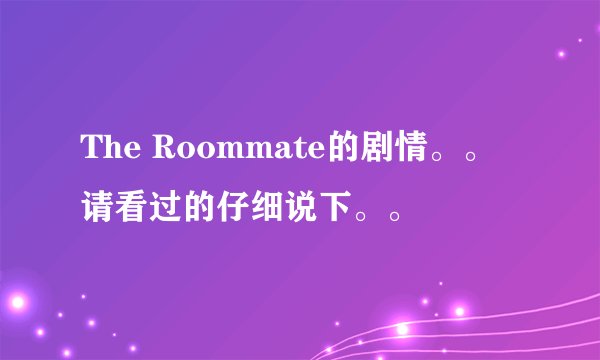 The Roommate的剧情。。请看过的仔细说下。。