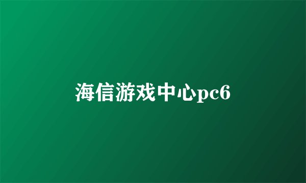海信游戏中心pc6