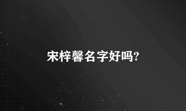 宋梓馨名字好吗?