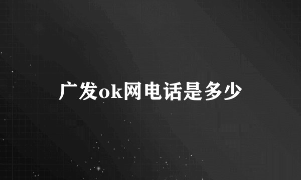 广发ok网电话是多少