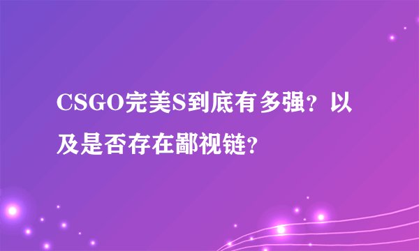 CSGO完美S到底有多强？以及是否存在鄙视链？