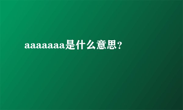 aaaaaaa是什么意思？