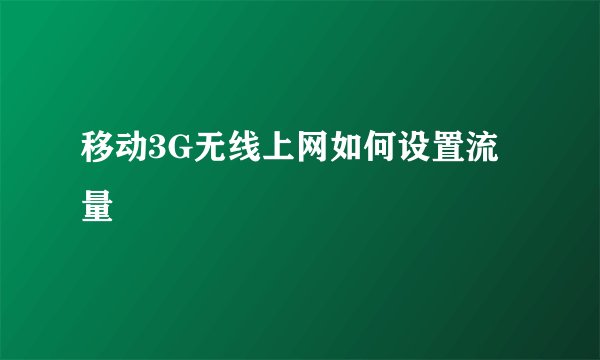移动3G无线上网如何设置流量
