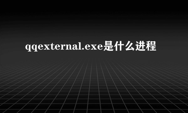 qqexternal.exe是什么进程
