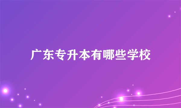 广东专升本有哪些学校