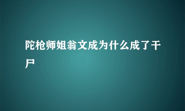陀枪师姐翁文成为什么成了干尸