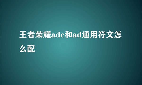王者荣耀adc和ad通用符文怎么配